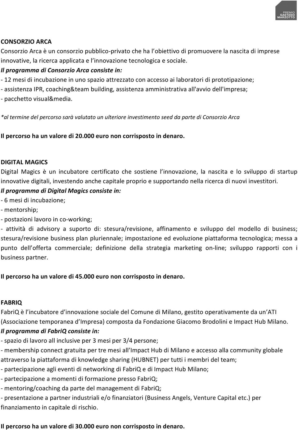 amministrativa all'avvio dell'impresa; - pacchetto visual&media. *al termine del percorso sarà valutato un ulteriore investimento seed da parte di Consorzio Arca Il percorso ha un valore di 20.