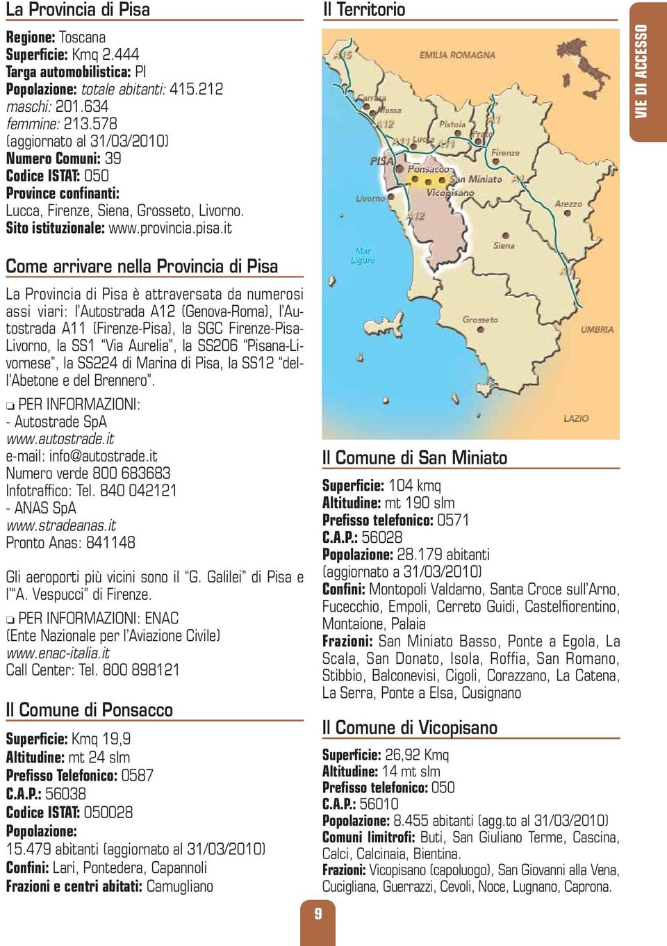 it Il Territorio VIE DI ACCESSO Come arrivare nella Provincia di Pisa La Provincia di Pisa è attraversata da numerosi assi viari: l Autostrada A12 (Genova-Roma), l Autostrada A11 (Firenze-Pisa), la