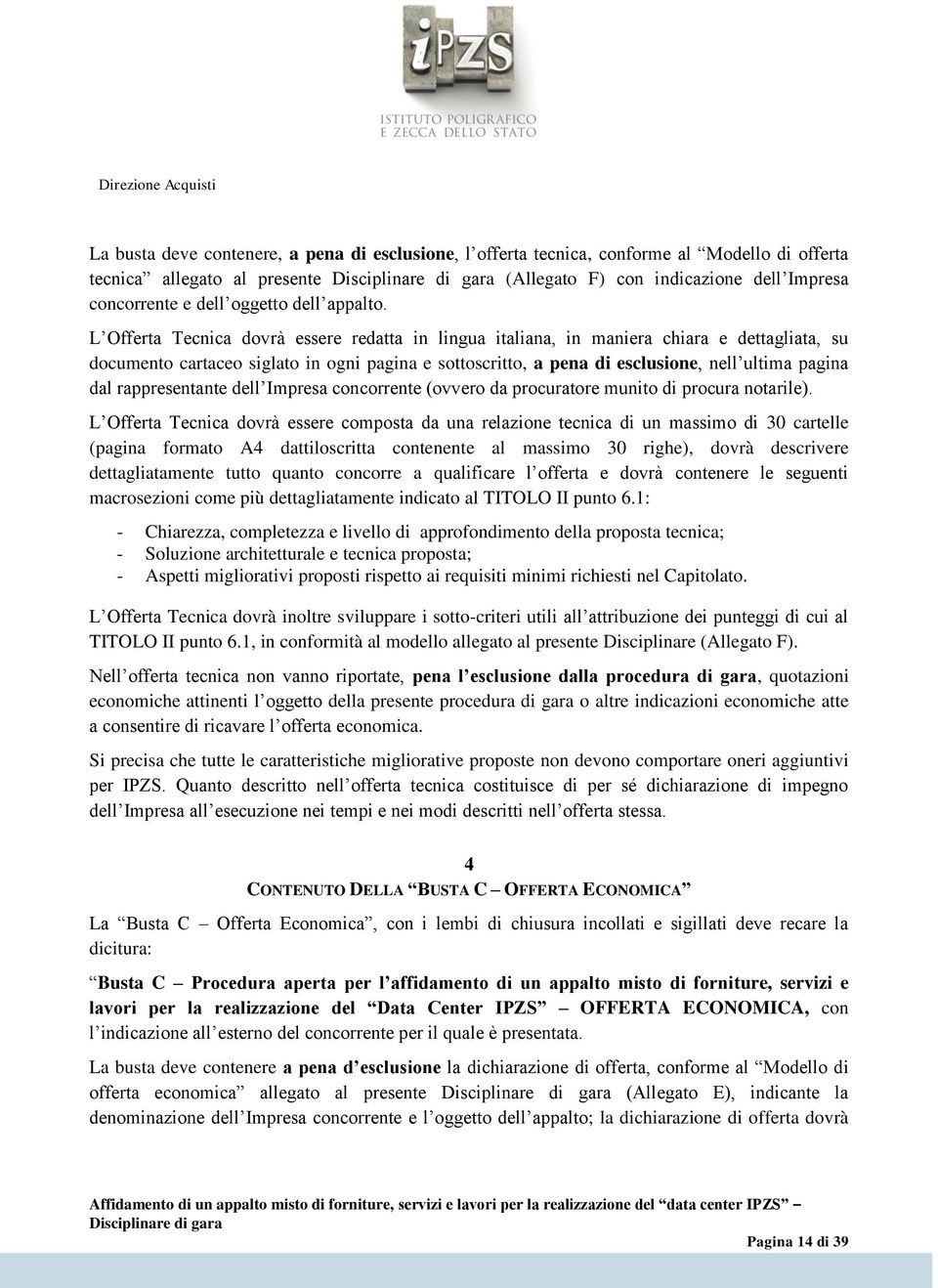 L Offerta Tecnica dovrà essere redatta in lingua italiana, in maniera chiara e dettagliata, su documento cartaceo siglato in ogni pagina e sottoscritto, a pena di esclusione, nell ultima pagina dal