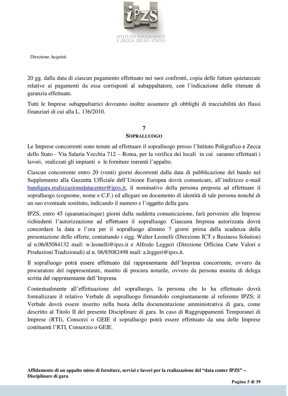 garanzia effettuate. Tutti le Imprese subappaltatrici dovranno inoltre assumere gli obblighi di tracciabilità dei flussi finanziari di cui alla L. 136/2010.