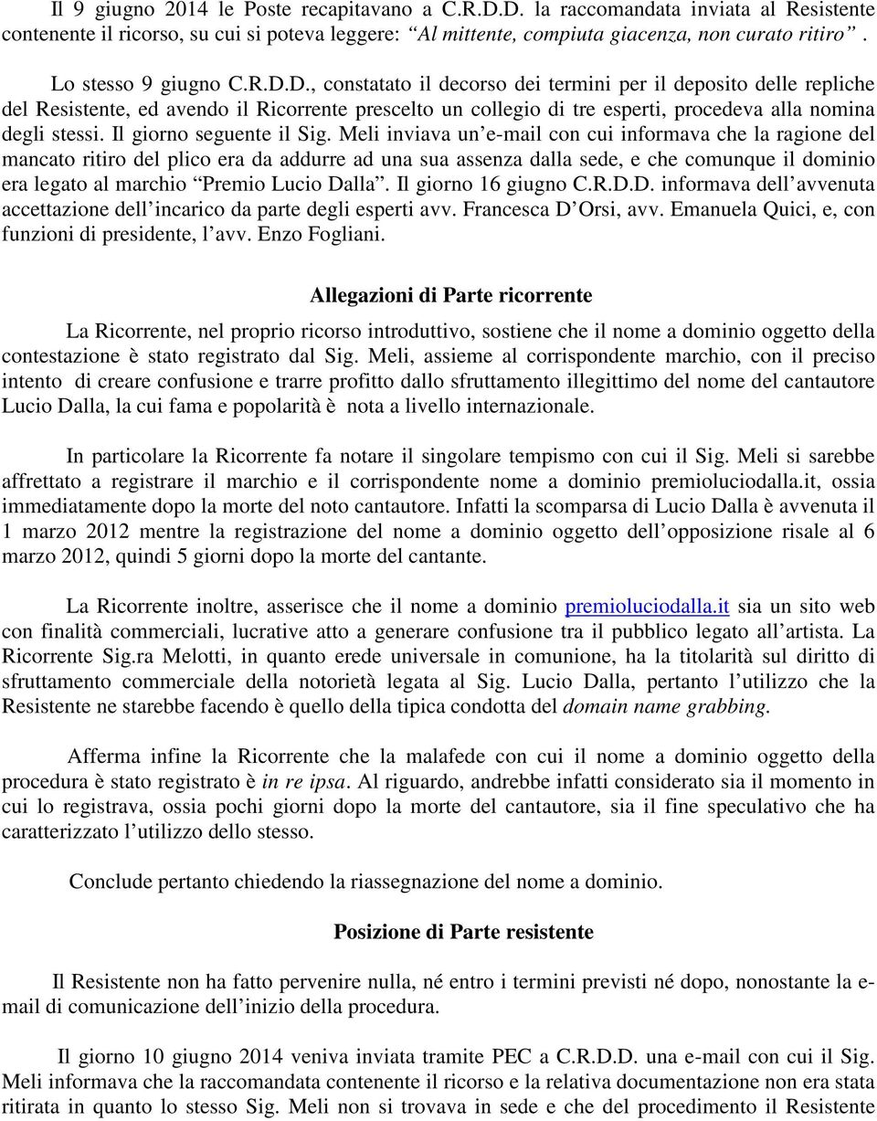 D., constatato il decorso dei termini per il deposito delle repliche del Resistente, ed avendo il Ricorrente prescelto un collegio di tre esperti, procedeva alla nomina degli stessi.