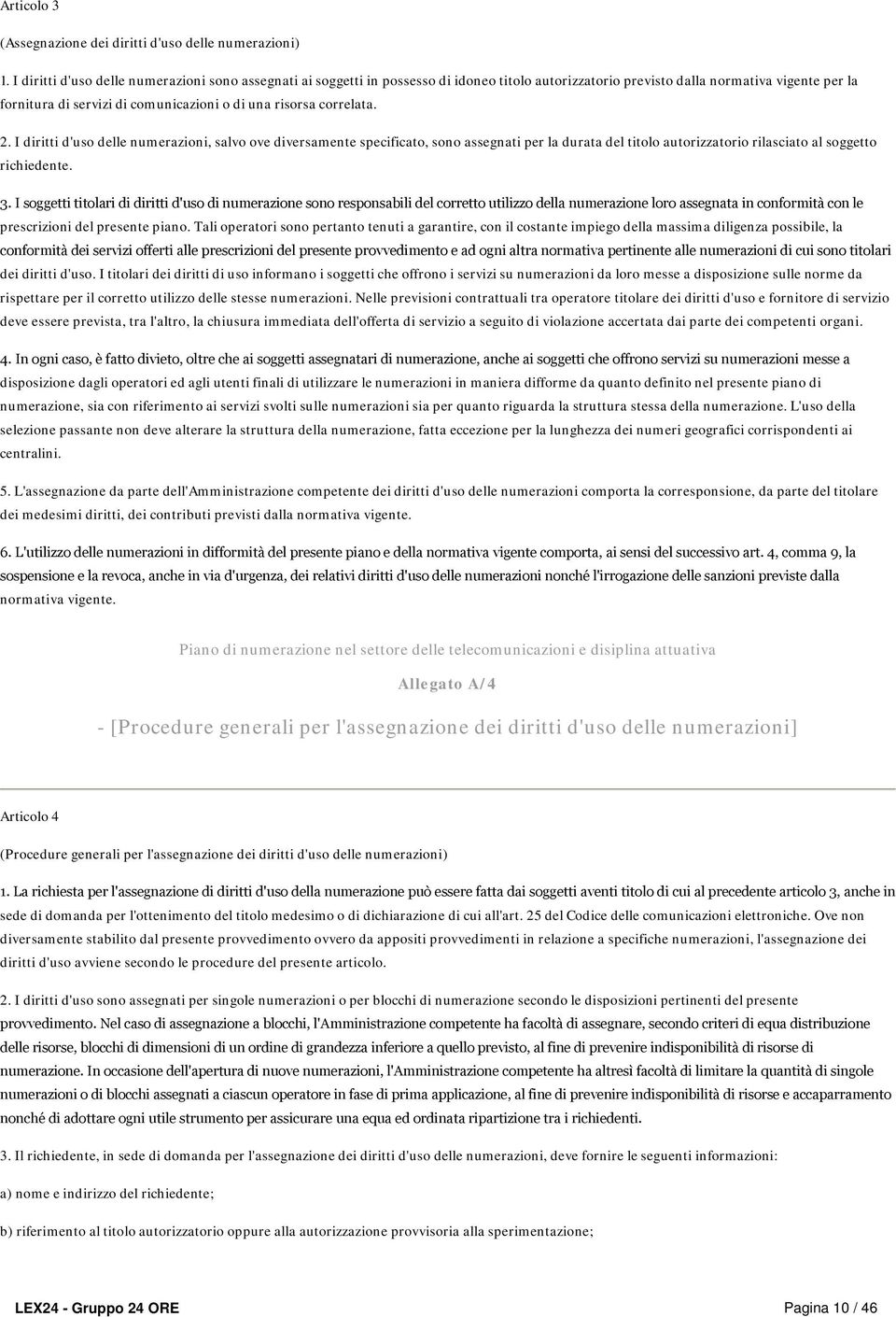 correlata. 2. I diritti d'uso delle numerazioni, salvo ove diversamente specificato, sono assegnati per la durata del titolo autorizzatorio rilasciato al soggetto richiedente. 3.