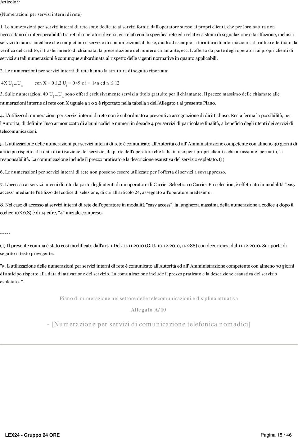 diversi, correlati con la specifica rete ed i relativi sistemi di segnalazione e tariffazione, inclusi i servizi di natura ancillare che completano il servizio di comunicazione di base, quali ad