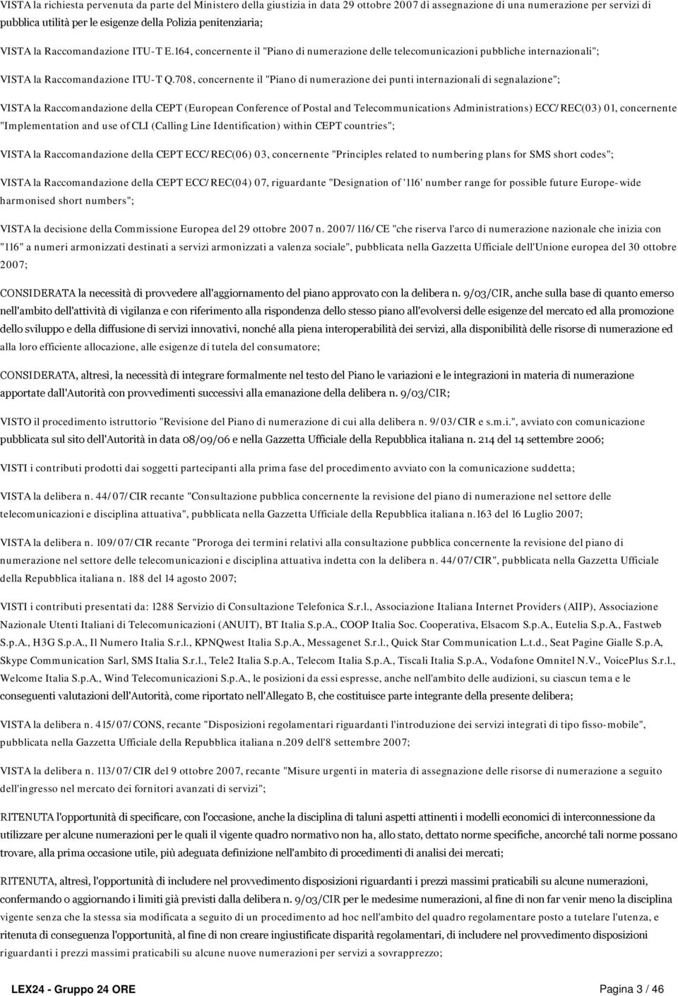 708, concernente il "Piano di numerazione dei punti internazionali di segnalazione"; VISTA la Raccomandazione della CEPT (European Conference of Postal and Telecommunications Administrations)