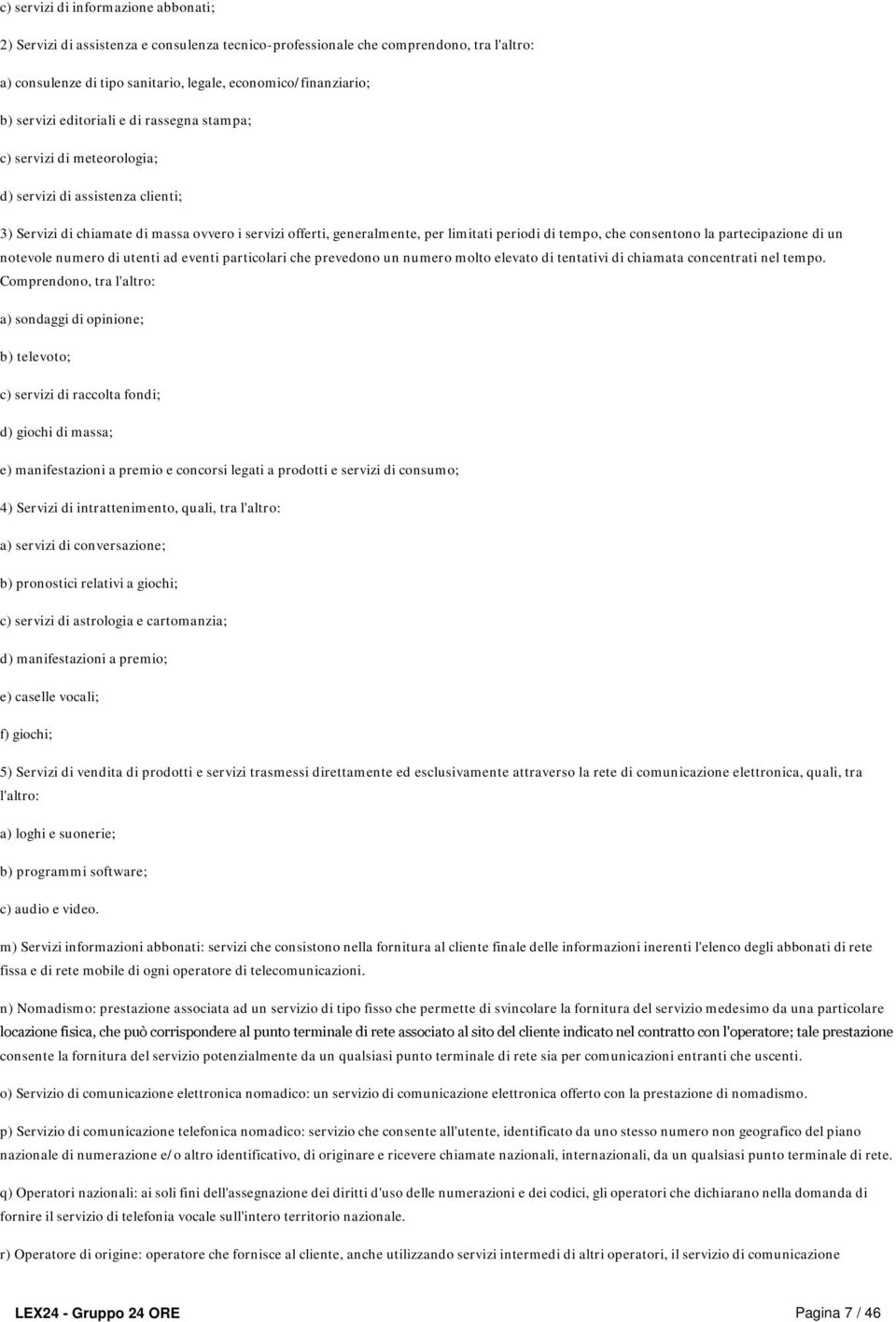 tempo, che consentono la partecipazione di un notevole numero di utenti ad eventi particolari che prevedono un numero molto elevato di tentativi di chiamata concentrati nel tempo.