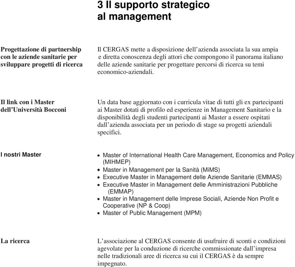 Il link con i Master dell Università Bocconi Un data base aggiornato con i curricula vitae di tutti gli ex partecipanti ai Master dotati di profilo ed esperienze in Management Sanitario e la