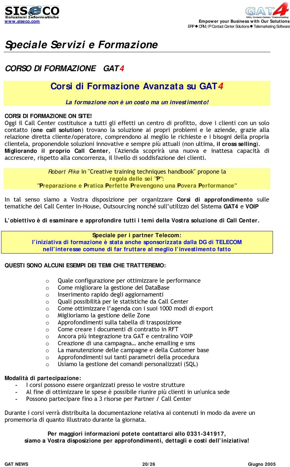 relazione diretta cliente/operatore, comprendono al meglio le richieste e i bisogni della propria clientela, proponendole soluzioni innovative e sempre più attuali (non ultima, il cross selling).