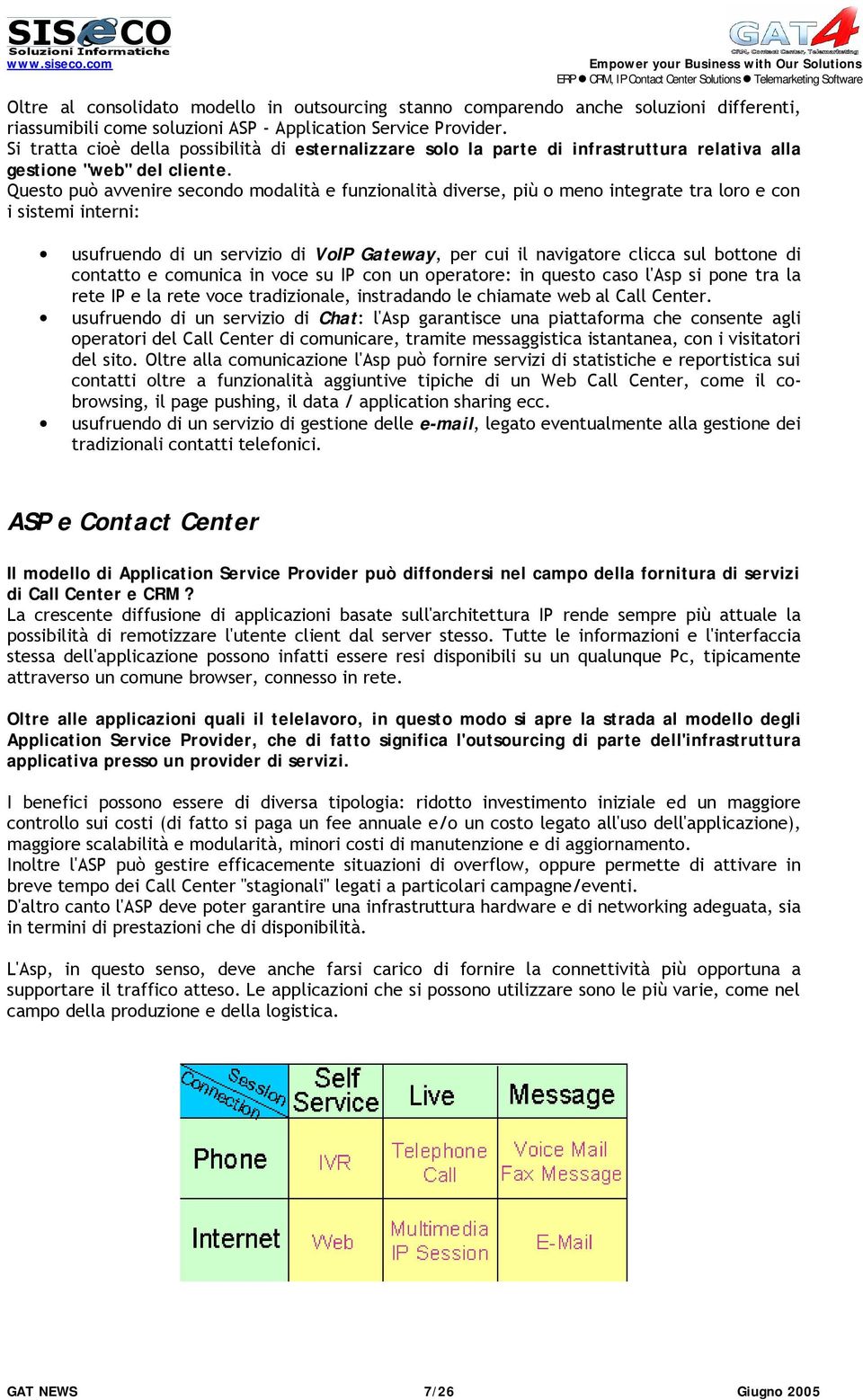 Questo può avvenire secondo modalità e funzionalità diverse, più o meno integrate tra loro e con i sistemi interni: usufruendo di un servizio di VoIP Gateway, per cui il navigatore clicca sul bottone