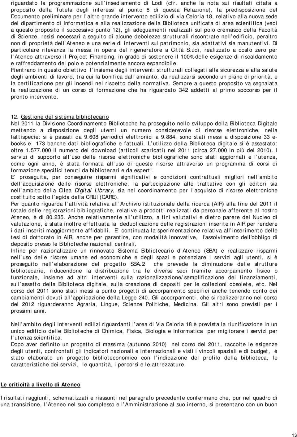 Celoria 18, relativo alla nuova sede del dipartimento di Informatica e alla realizzazione della Biblioteca unificata di area scientifica (vedi a questo proposito il successivo punto 12), gli