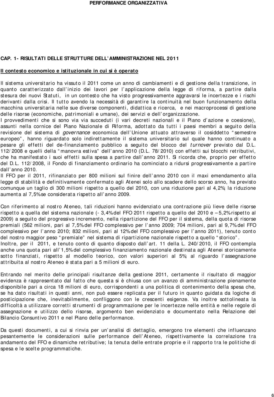 gestione della transizione, in quanto caratterizzato dall inizio dei lavori per l applicazione della legge di riforma, a partire dalla stesura dei nuovi Statuti, in un contesto che ha visto