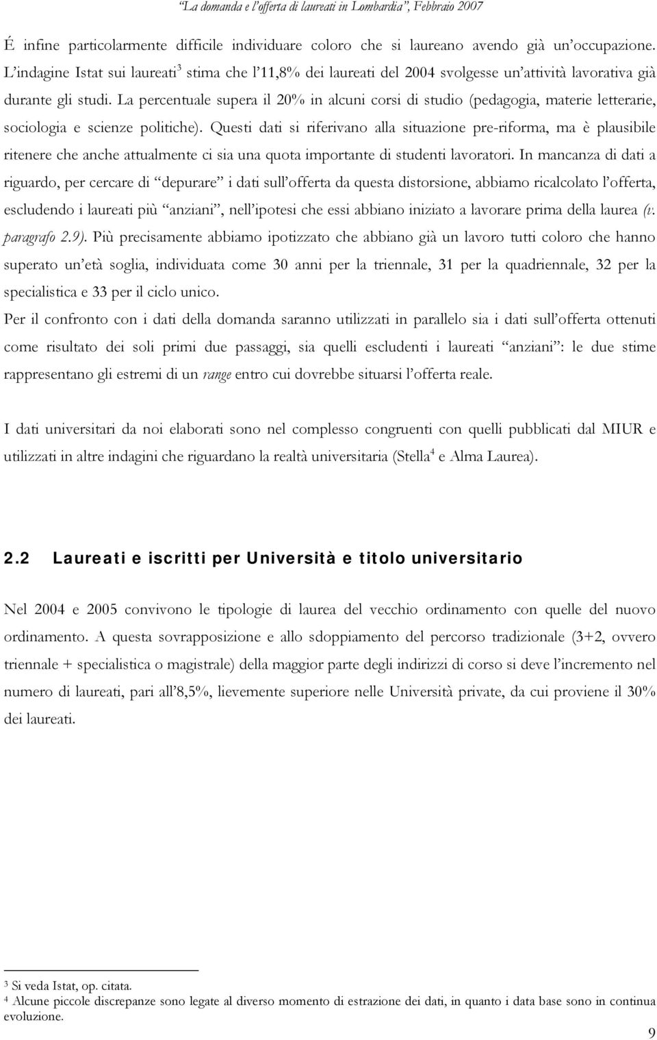 La percentuale supera il 20% in alcuni corsi di studio (pedagogia, materie letterarie, sociologia e scienze politiche).