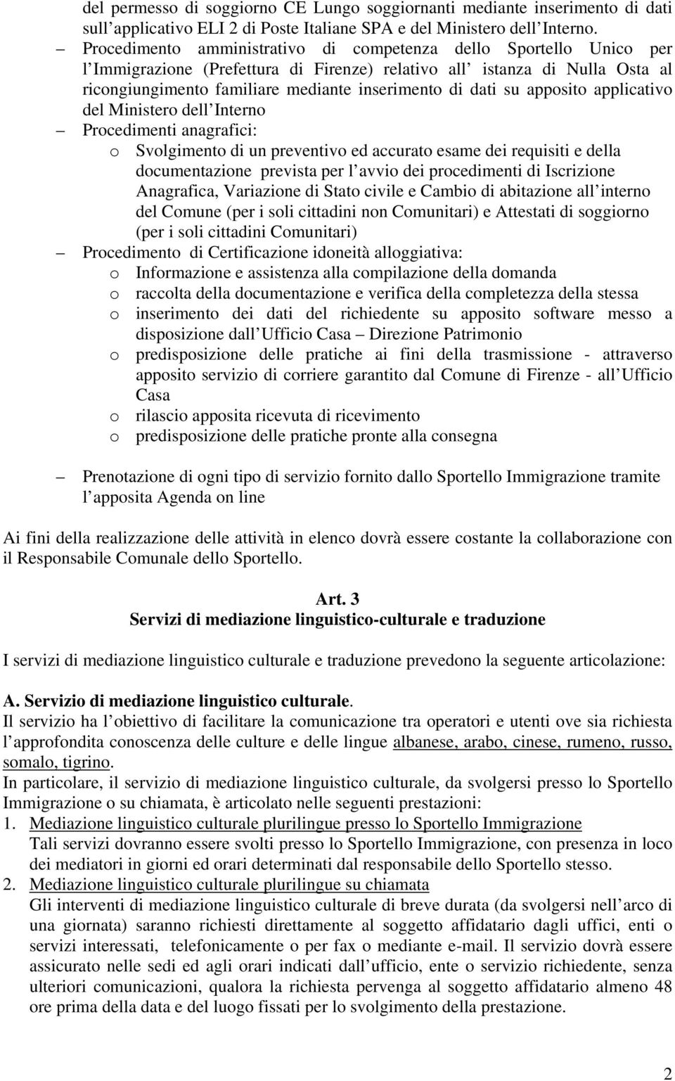 dati su apposito applicativo del Ministero dell Interno Procedimenti anagrafici: o Svolgimento di un preventivo ed accurato esame dei requisiti e della documentazione prevista per l avvio dei