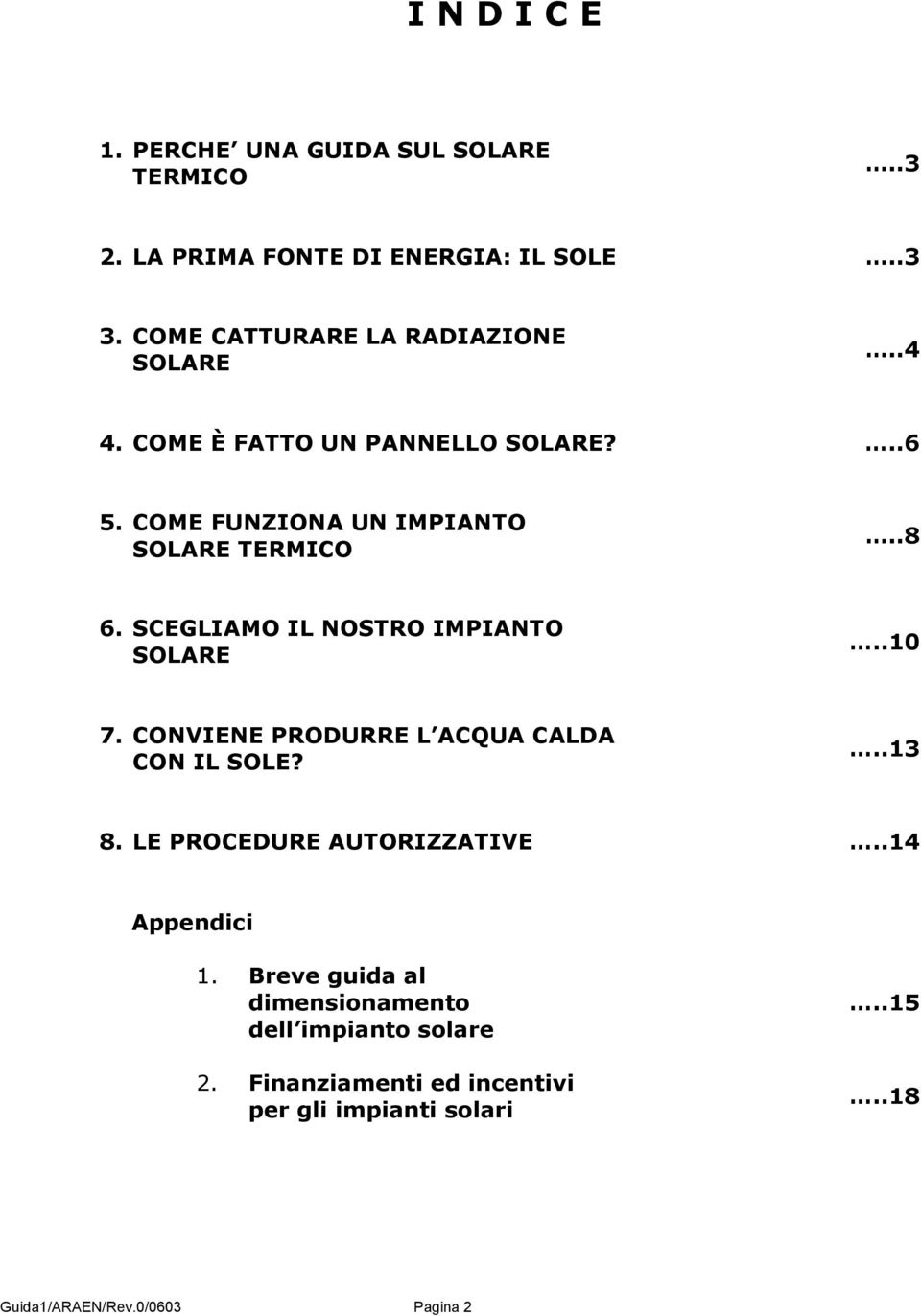 SCEGLIAMO IL NOSTRO IMPIANTO SOLARE..10 7. CONVIENE PRODURRE L ACQUA CALDA CON IL SOLE?..13 8. LE PROCEDURE AUTORIZZATIVE.