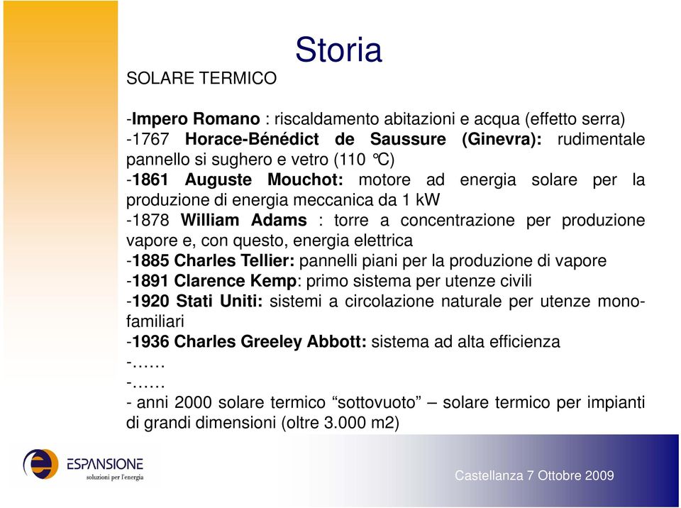 elettrica -1885 Charles Tellier: pannelli piani per la produzione di vapore -1891 Clarence Kemp: primo sistema per utenze civili -1920 Stati Uniti: sistemi a circolazione naturale per