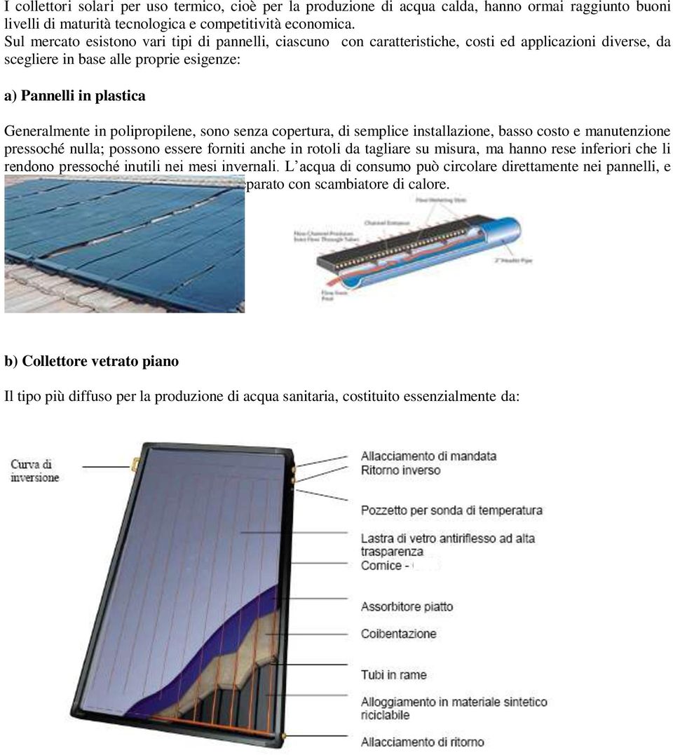 polipropilene, sono senza copertura, di semplice installazione, basso costo e manutenzione pressoché nulla; possono essere forniti anche in rotoli da tagliare su misura, ma hanno rese inferiori che