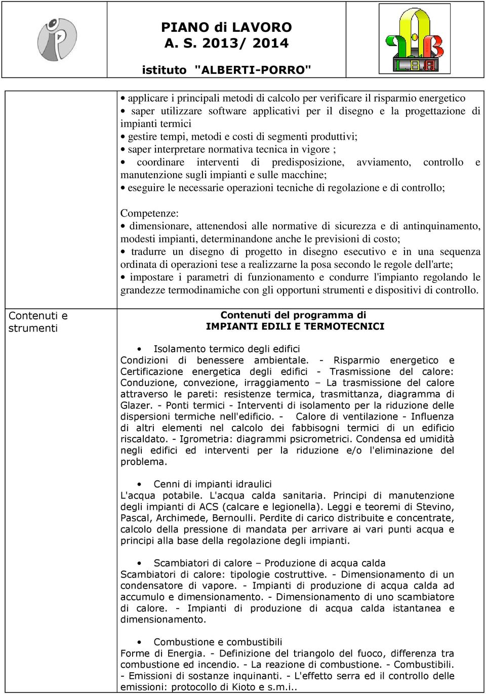 le necessarie operazioni tecniche di regolazione e di controllo; Competenze: dimensionare, attenendosi alle normative di sicurezza e di antinquinamento, modesti impianti, determinandone anche le