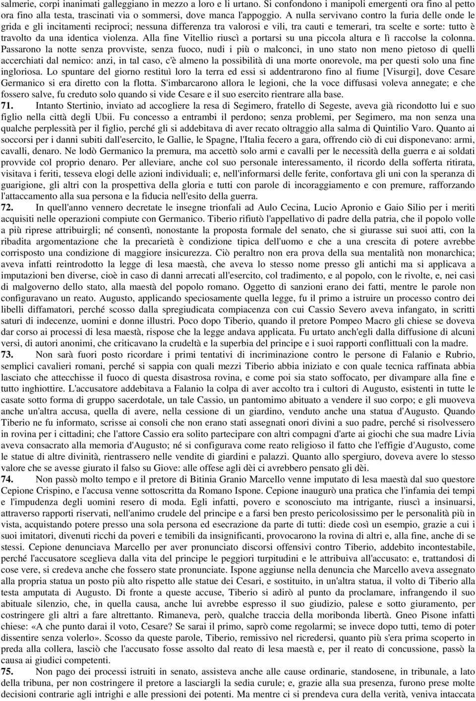 violenza. Alla fine Vitellio riuscì a portarsi su una piccola altura e lì raccolse la colonna.