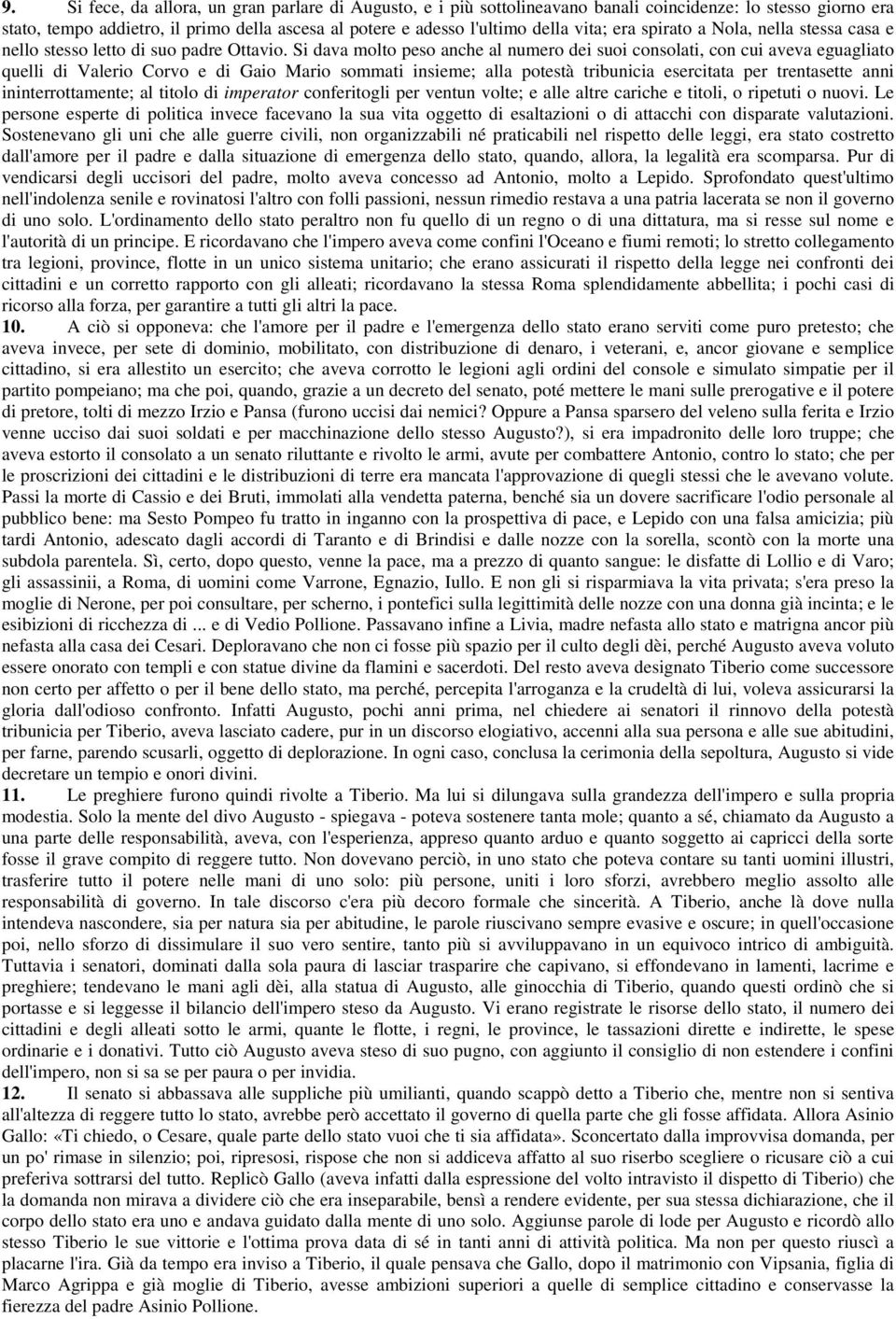 Si dava molto peso anche al numero dei suoi consolati, con cui aveva eguagliato quelli di Valerio Corvo e di Gaio Mario sommati insieme; alla potestà tribunicia esercitata per trentasette anni