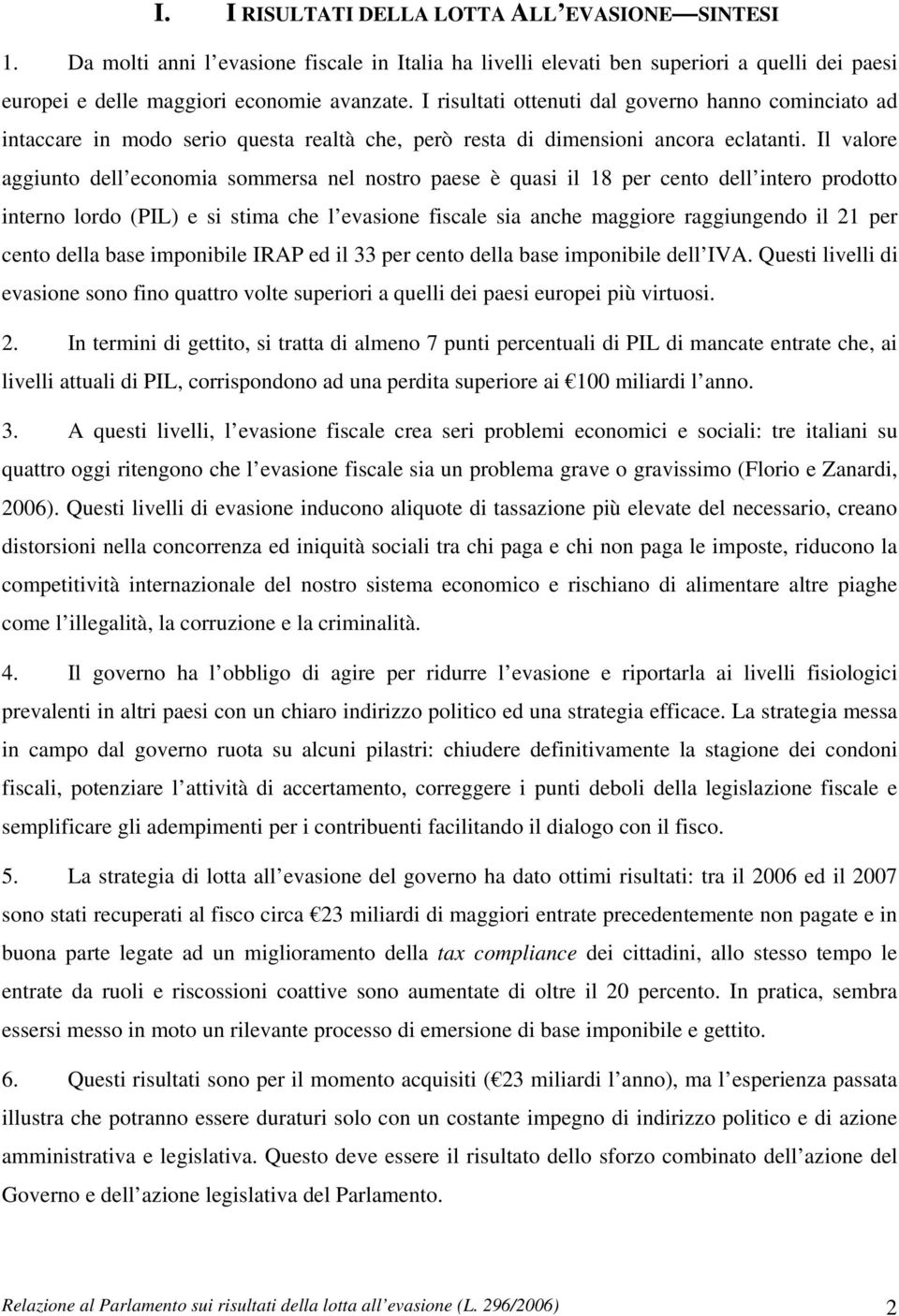 Il valore aggiunto dell economia sommersa nel nostro paese è quasi il 18 per cento dell intero prodotto interno lordo (PIL) e si stima che l evasione fiscale sia anche maggiore raggiungendo il 21 per