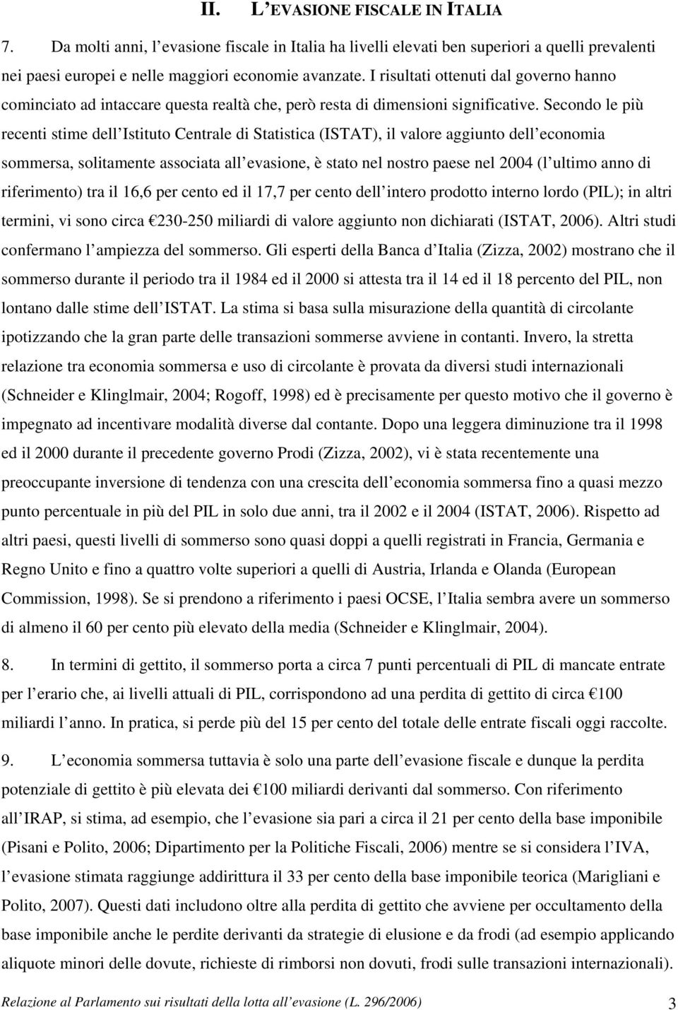 Secondo le più recenti stime dell Istituto Centrale di Statistica (ISTAT), il valore aggiunto dell economia sommersa, solitamente associata all evasione, è stato nel nostro paese nel 2004 (l ultimo