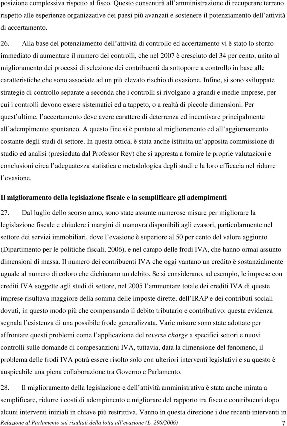 Alla base del potenziamento dell attività di controllo ed accertamento vi è stato lo sforzo immediato di aumentare il numero dei controlli, che nel 2007 è cresciuto del 34 per cento, unito al