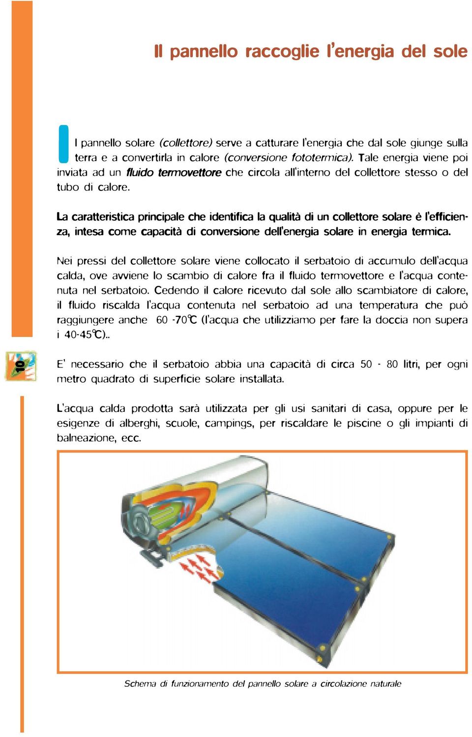 La caratteristica principale che identifica la qualità di un collettore solare è l efficien- za, intesa come capacità di conversione dell energia solare in energia termica.