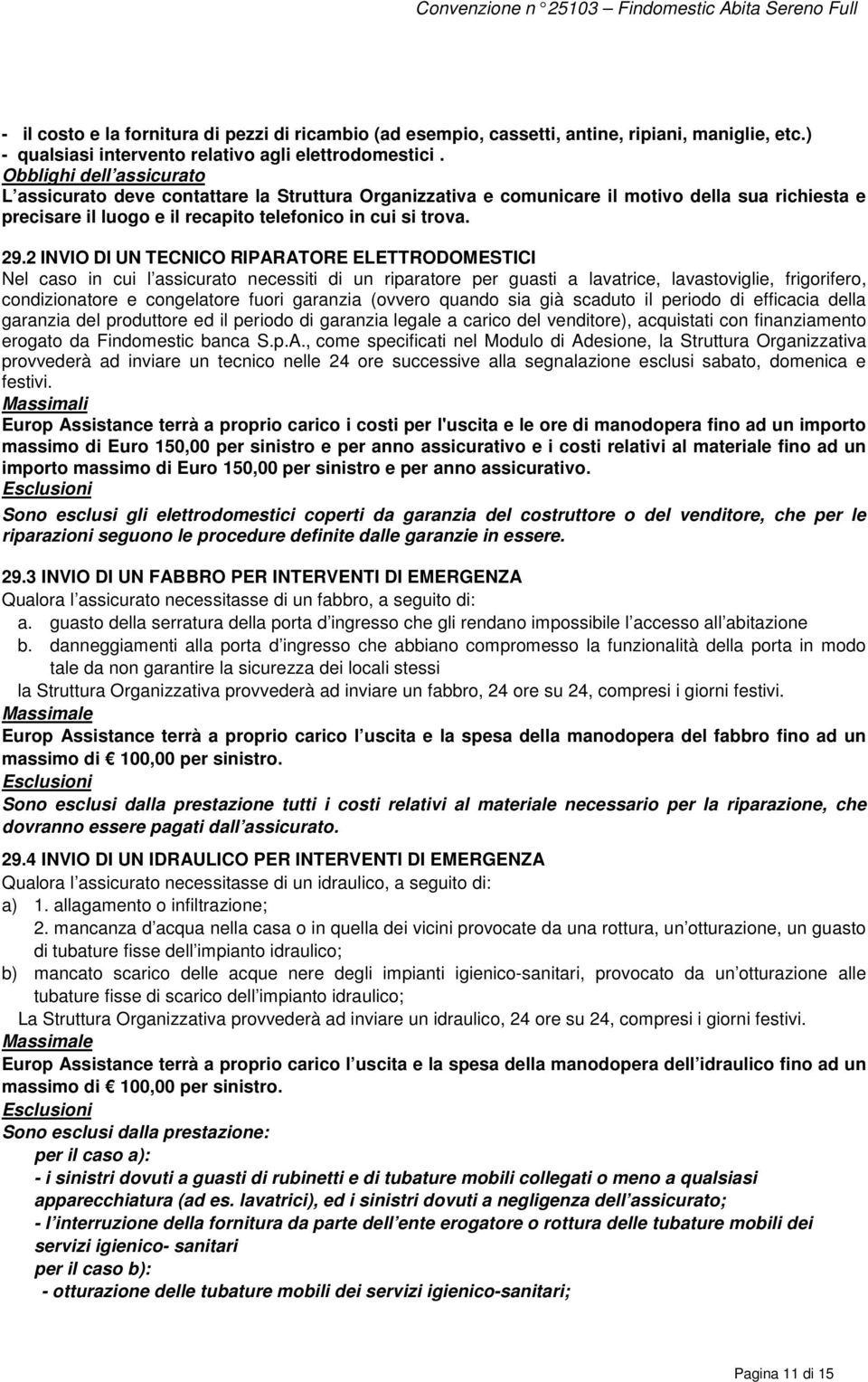 2 INVIO DI UN TECNICO RIPARATORE ELETTRODOMESTICI Nel caso in cui l assicurato necessiti di un riparatore per guasti a lavatrice, lavastoviglie, frigorifero, condizionatore e congelatore fuori