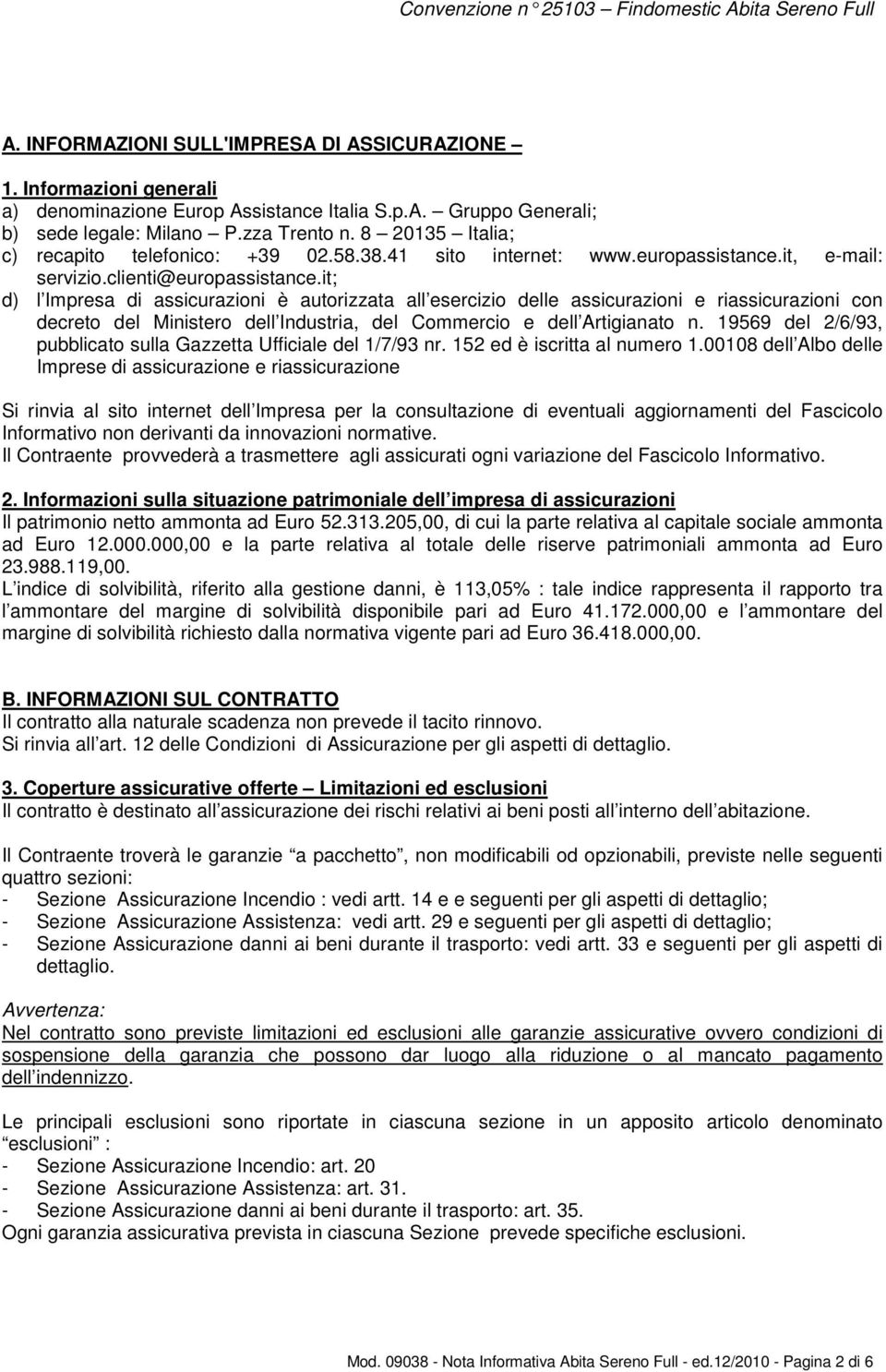 it; d) l Impresa di assicurazioni è autorizzata all esercizio delle assicurazioni e riassicurazioni con decreto del Ministero dell Industria, del Commercio e dell Artigianato n.