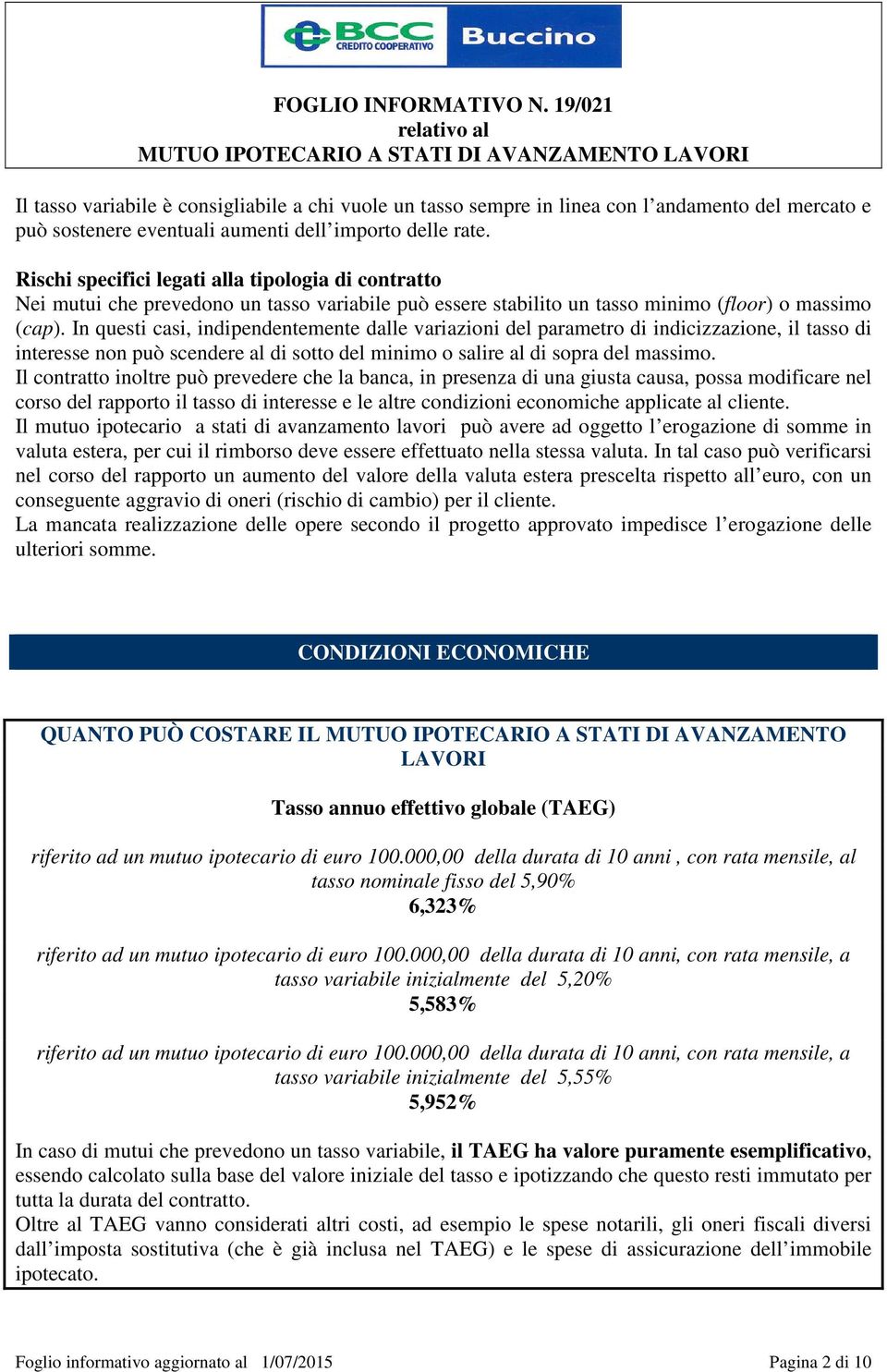 In questi casi, indipendentemente dalle variazioni del parametro di indicizzazione, il tasso di interesse non può scendere al di sotto del minimo o salire al di sopra del massimo.