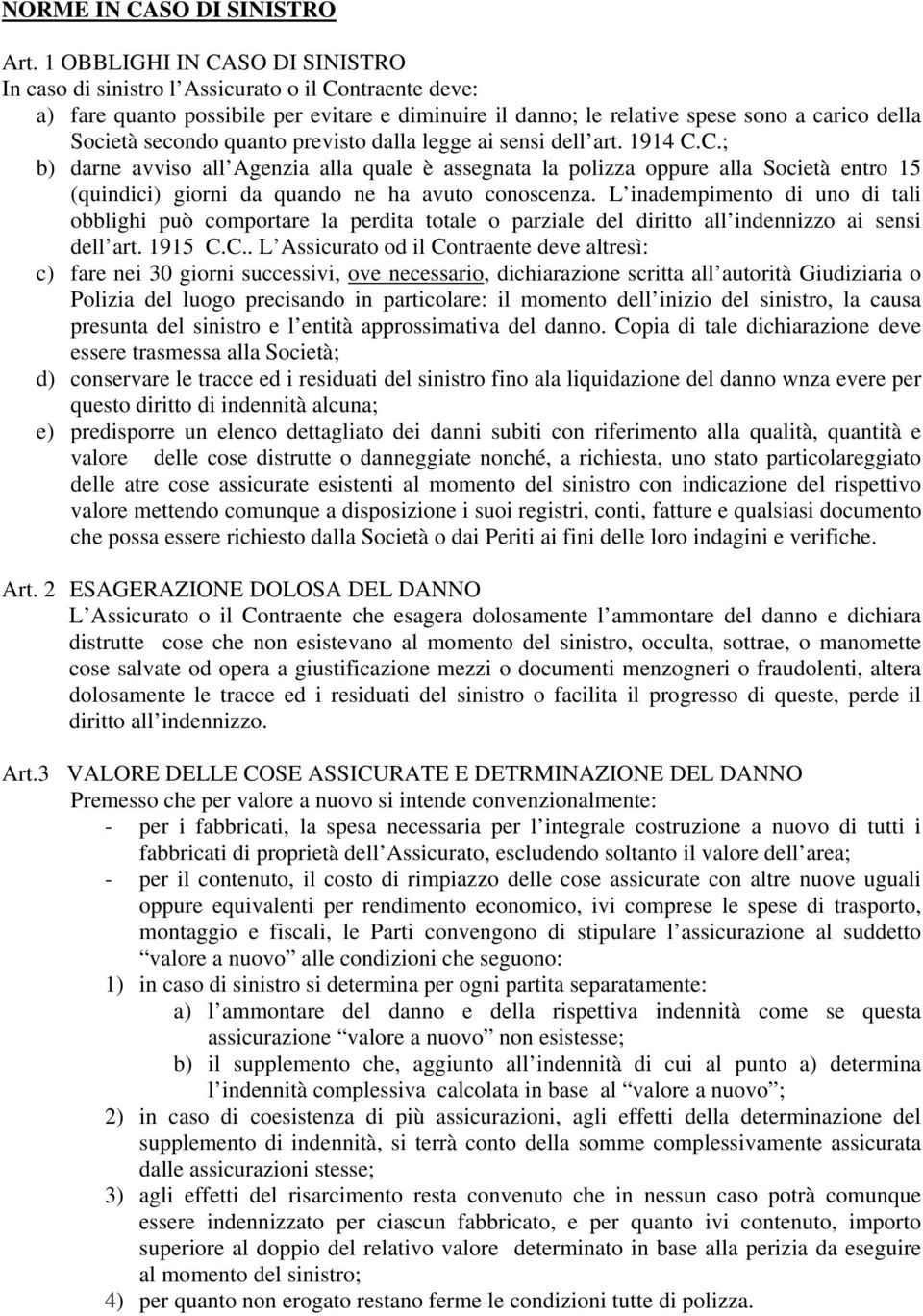 quanto previsto dalla legge ai sensi dell art. 1914 C.C.; b) darne avviso all Agenzia alla quale è assegnata la polizza oppure alla Società entro 15 (quindici) giorni da quando ne ha avuto conoscenza.