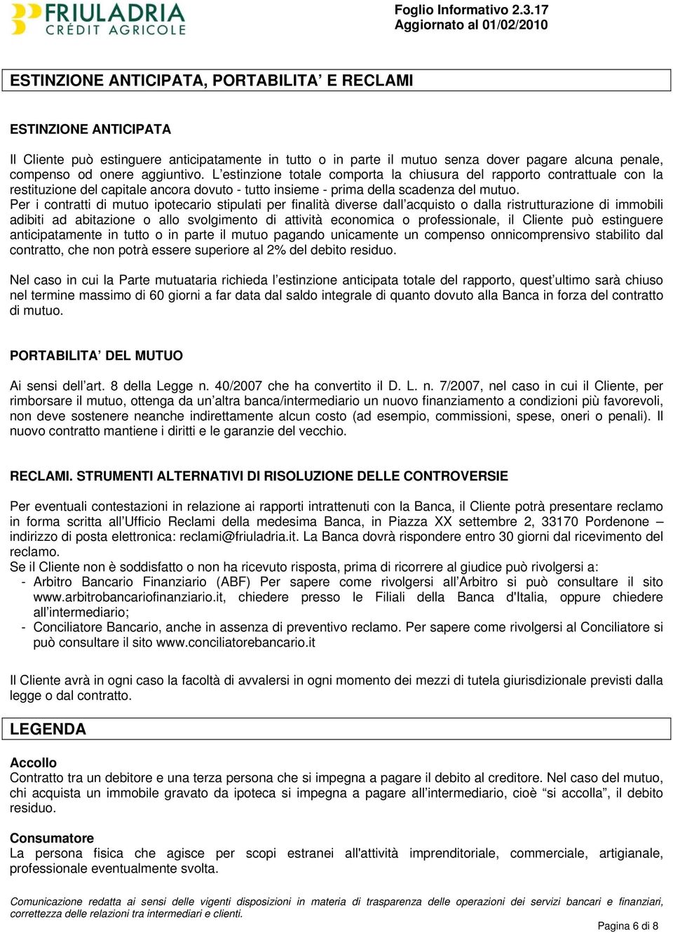 Per i contratti di mutuo ipotecario stipulati per finalità diverse dall acquisto o dalla ristrutturazione di immobili adibiti ad abitazione o allo svolgimento di attività economica o professionale,