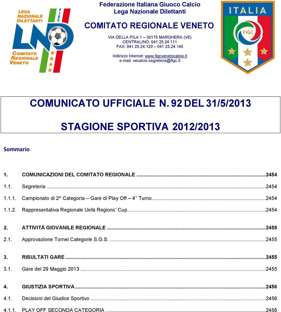 .. 2454 1.1.1. Campionato di 2^ Categoria Gare di Play Off 4 Turno... 2454 1.1.2. Rappresentativa Regionale Uefa Regions Cup... 2454 2. ATTIVITÀ GIOVANILE REGIONALE... 2455 2.1. Approvazione Tornei Categorie S.