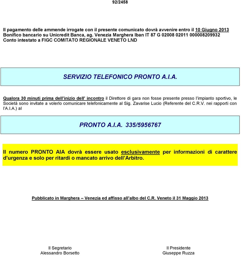 O REGIONALE VENETO LND SERVIZIO TELEFONICO PRONTO A.I.A. Qualora 30 minuti prima dell inizio dell incontro il Direttore di gara non fosse presente presso l impianto sportivo, le Società sono invitate a volerlo comunicare telefonicamente al Sig.