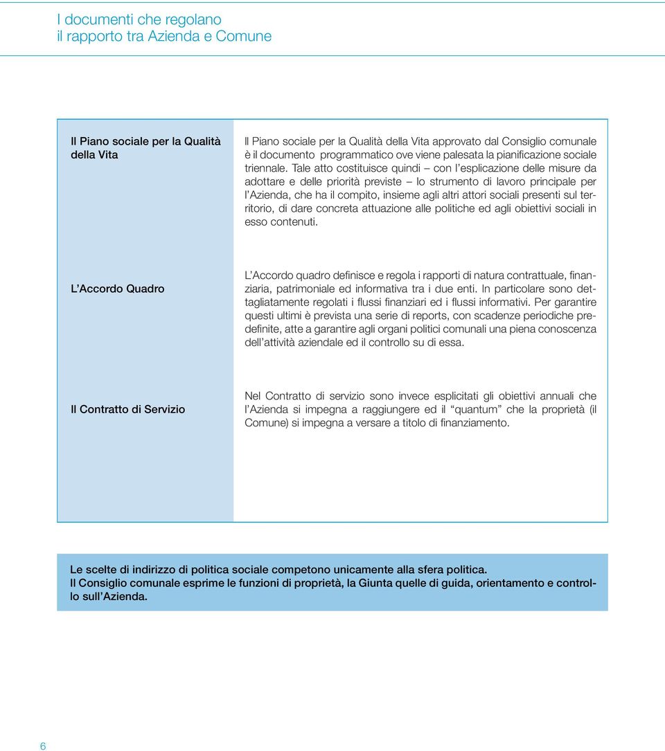 Tale atto costituisce quindi con l esplicazione delle misure da adottare e delle priorità previste lo strumento di lavoro principale per l Azienda, che ha il compito, insieme agli altri attori