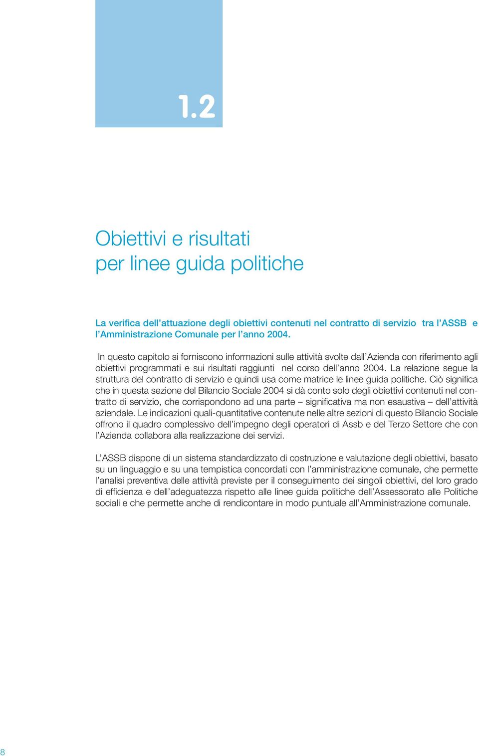 La relazione segue la struttura del contratto di servizio e quindi usa come matrice le linee guida politiche.