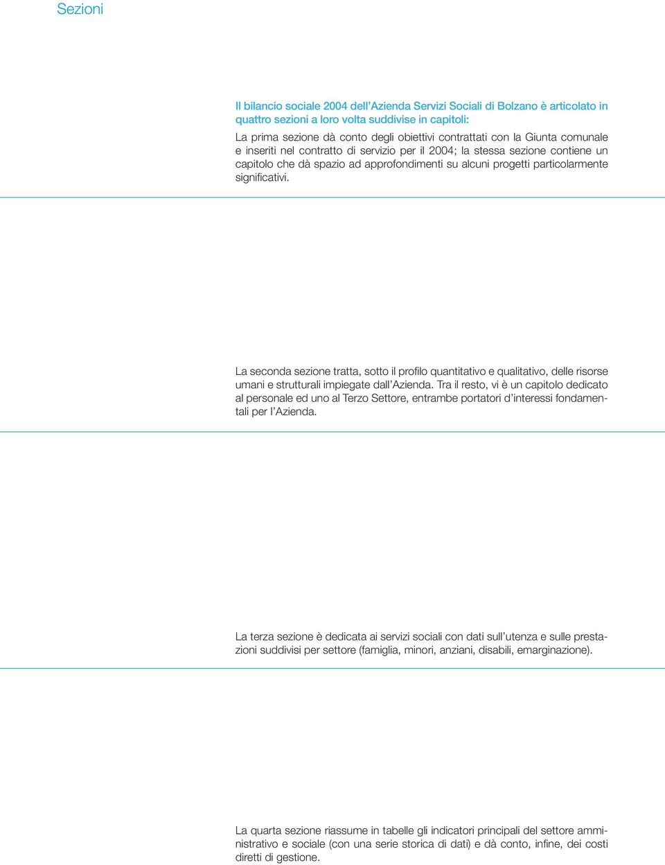 La seconda sezione tratta, sotto il profi lo quantitativo e qualitativo, delle risorse umani e strutturali impiegate dall Azienda.