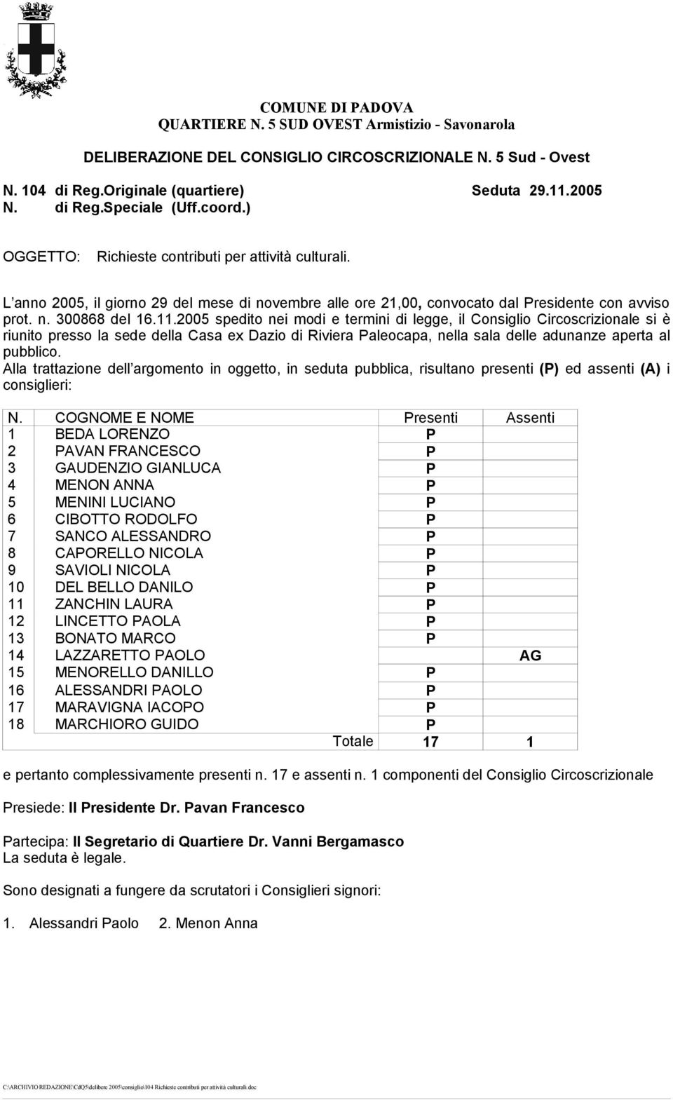 2005 spdito ni modi trmini di lgg, il Consiglio Circoscrizional si è riunito prsso la sd dlla Casa x Dazio di Rivira Palocapa, nlla sala dll adunanz aprta al pubblico.