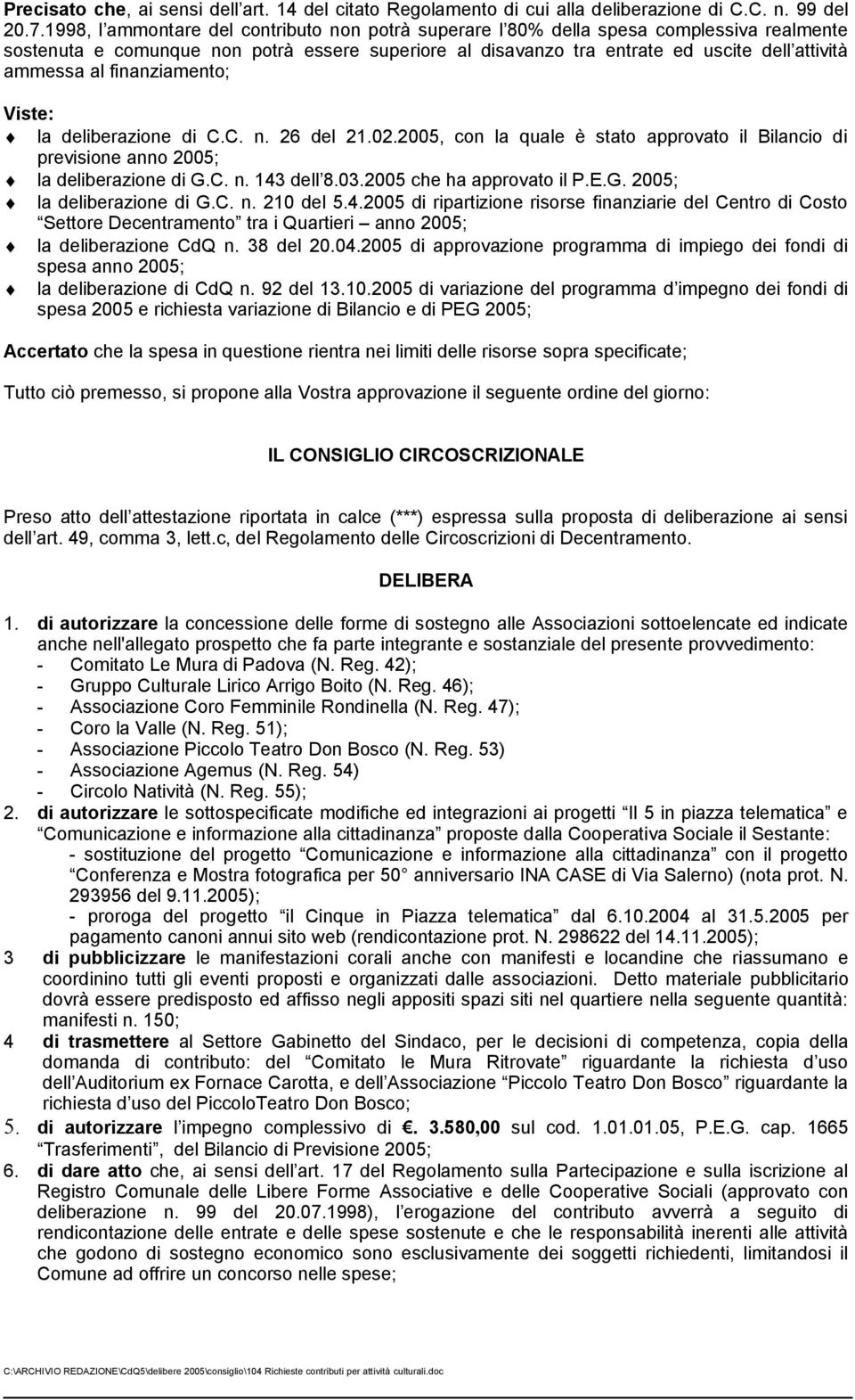 dlibrazion di C.C. n. 26 dl 21.02.2005, con la qual è stato approvato il Bilancio di prvision anno 2005; la dlibrazion di G.C. n. 143 dll 8.03.2005 ch ha approvato il P.E.G. 2005; la dlibrazion di G.C. n. 210 dl 5.