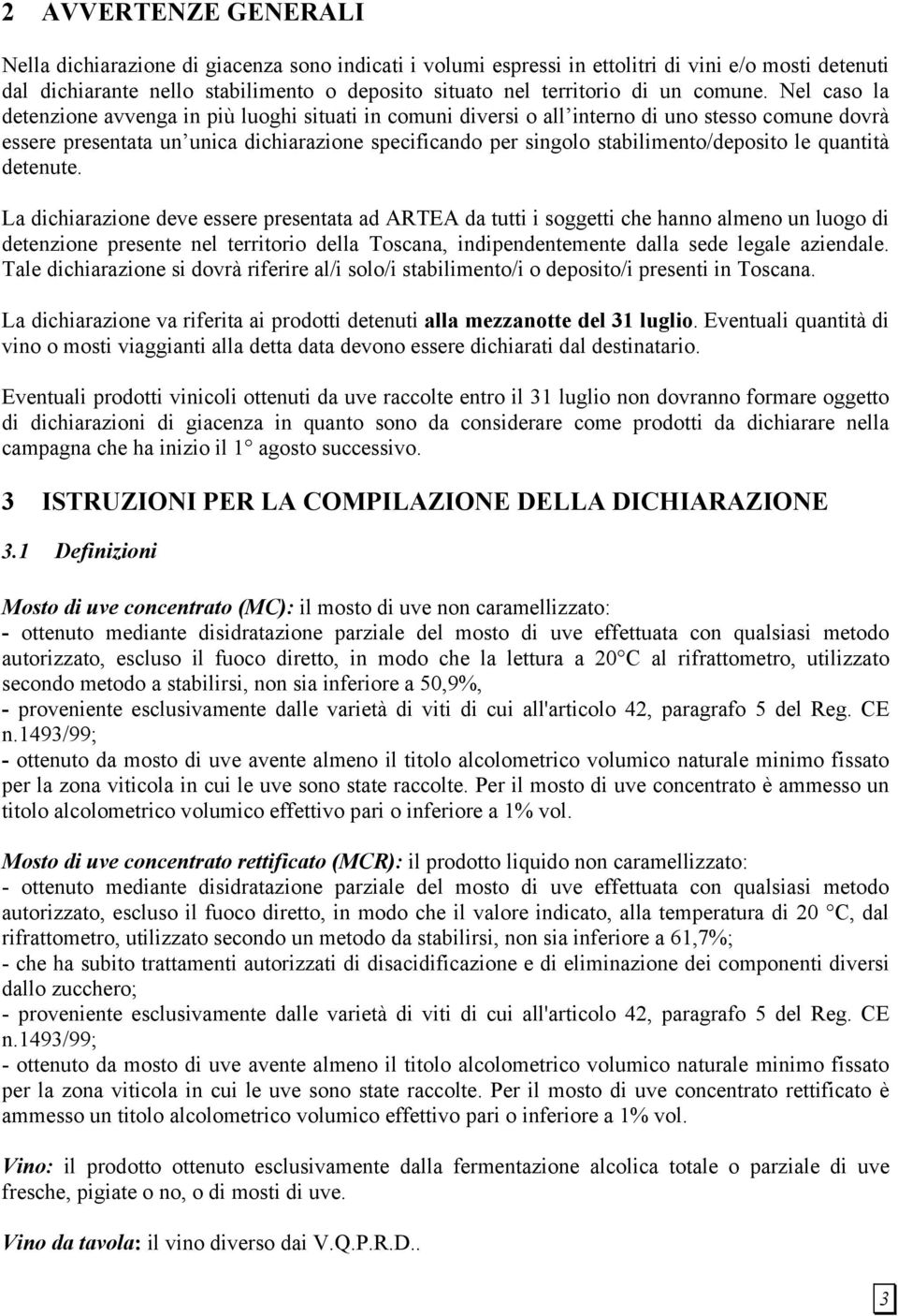 Nel caso la detenzione avvenga in più luoghi situati in comuni diversi o all interno di uno stesso comune dovrà essere presentata un unica dichiarazione specificando per singolo stabilimento/deposito