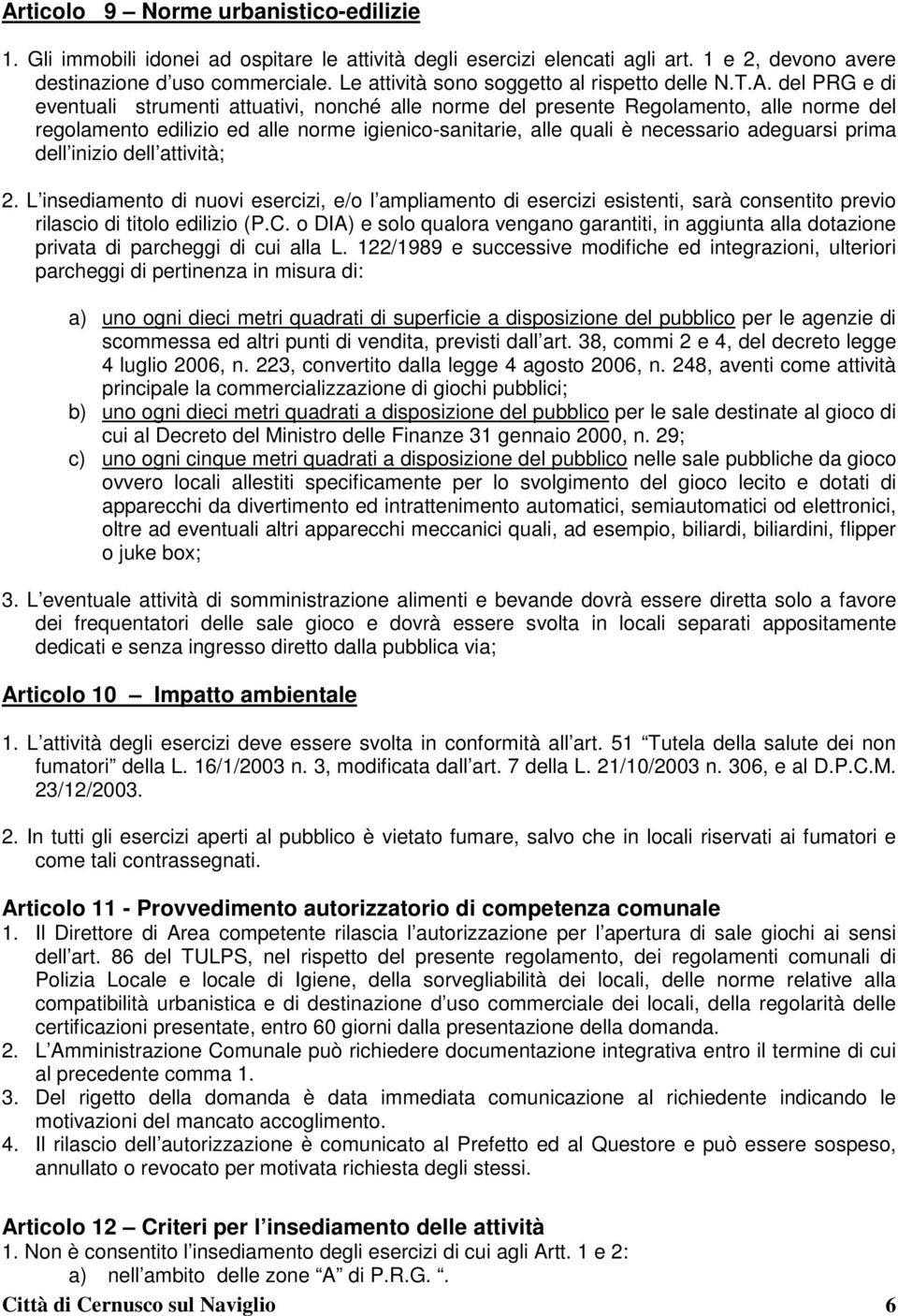 del PRG e di eventuali strumenti attuativi, nonché alle norme del presente Regolamento, alle norme del regolamento edilizio ed alle norme igienico-sanitarie, alle quali è necessario adeguarsi prima