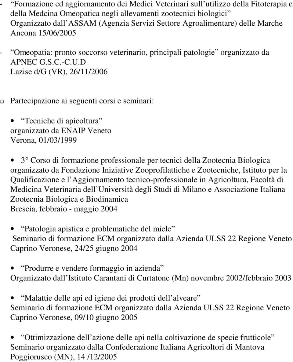 D Lazise d/g (VR), 26/11/2006 Partecipazione ai seguenti corsi e seminari: Tecniche di apicoltura organizzato da ENAIP Veneto Verona, 01/03/1999 3 Corso di formazione professionale per tecnici della