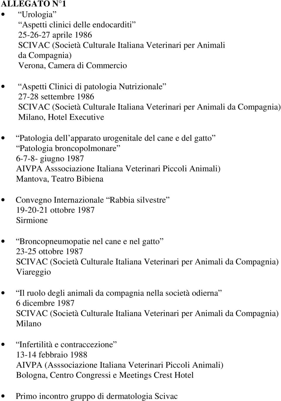 Veterinari Piccoli Animali) Mantova, Teatro Bibiena Convegno Internazionale Rabbia silvestre 19-20-21 ottobre 1987 Sirmione Broncopneumopatie nel cane e nel gatto 23-25 ottobre 1987 Viareggio Il