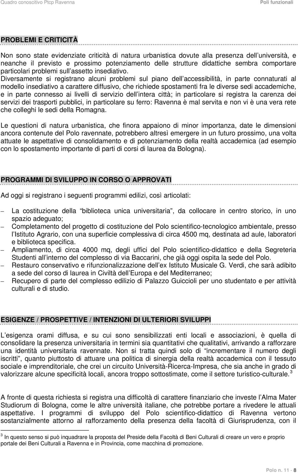 Diversamente si registrano alcuni problemi sul piano dell accessibilità, in parte connaturati al modello insediativo a carattere diffusivo, che richiede spostamenti fra le diverse sedi accademiche, e