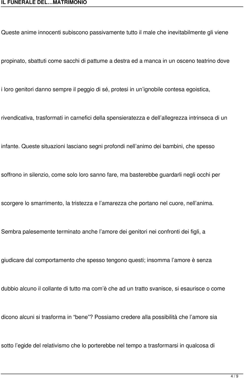 Queste situazioni lasciano segni profondi nell animo dei bambini, che spesso soffrono in silenzio, come solo loro sanno fare, ma basterebbe guardarli negli occhi per scorgere lo smarrimento, la