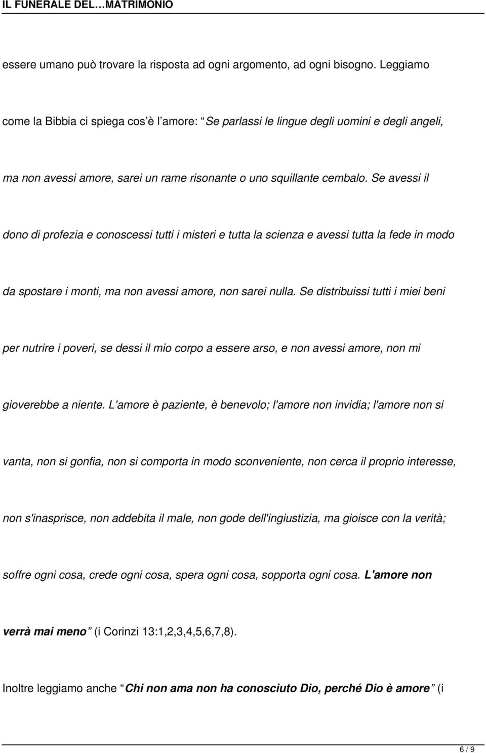 Se avessi il dono di profezia e conoscessi tutti i misteri e tutta la scienza e avessi tutta la fede in modo da spostare i monti, ma non avessi amore, non sarei nulla.