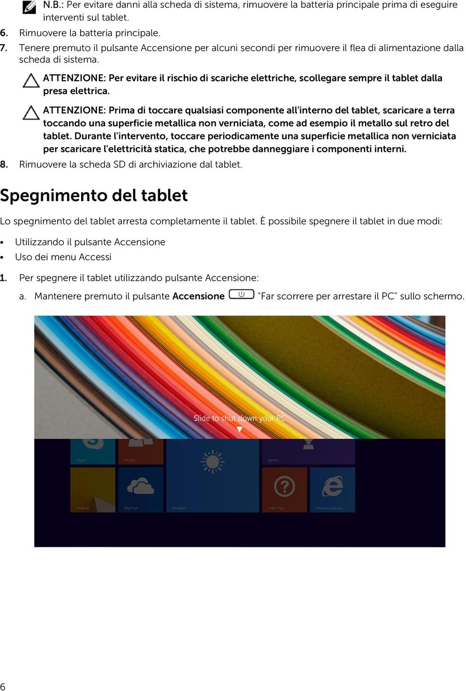 ATTENZIONE: Per evitare il rischio di scariche elettriche, scollegare sempre il tablet dalla presa elettrica.