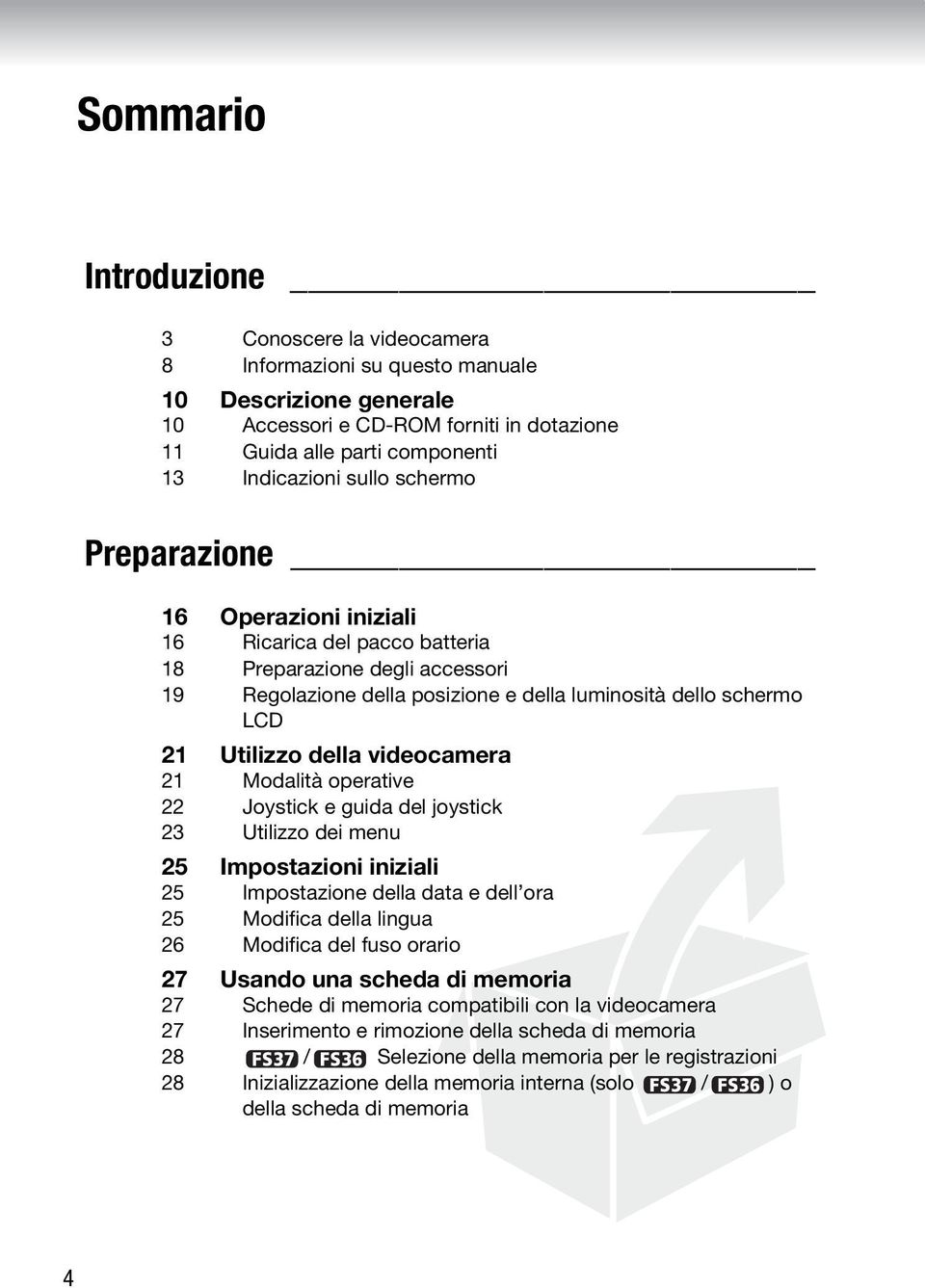 videocamera 21 Modalità operative 22 Joystick e guida del joystick 23 Utilizzo dei menu 25 Impostazioni iniziali 25 Impostazione della data e dell ora 25 Modifica della lingua 26 Modifica del fuso