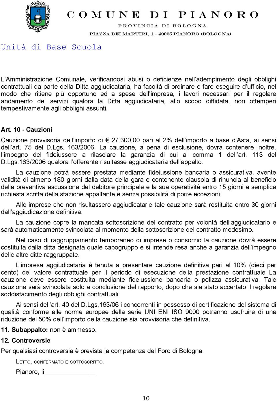 agli obblighi assunti. Art. 10 - Cauzioni Cauzione provvisoria dell importo di 27.300,00 pari al 2% dell importo a base d Asta, ai sensi dell art. 75 del D.Lgs. 163/2006.