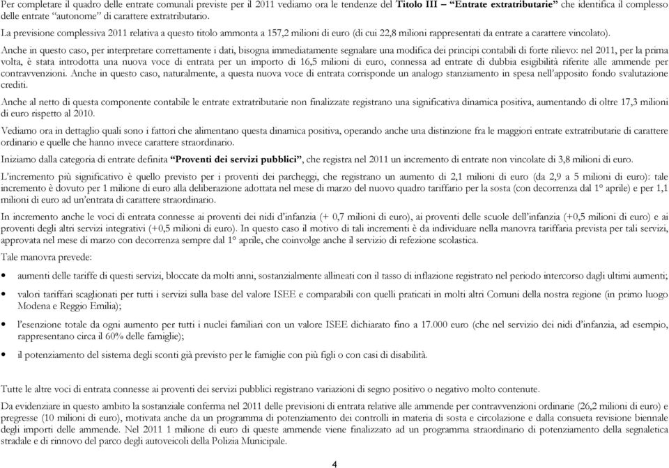 Anche in questo caso, per interpretare correttamente i dati, bisogna immediatamente segnalare una modifica dei principi contabili di forte rilievo: nel 2011, per la prima volta, è stata introdotta