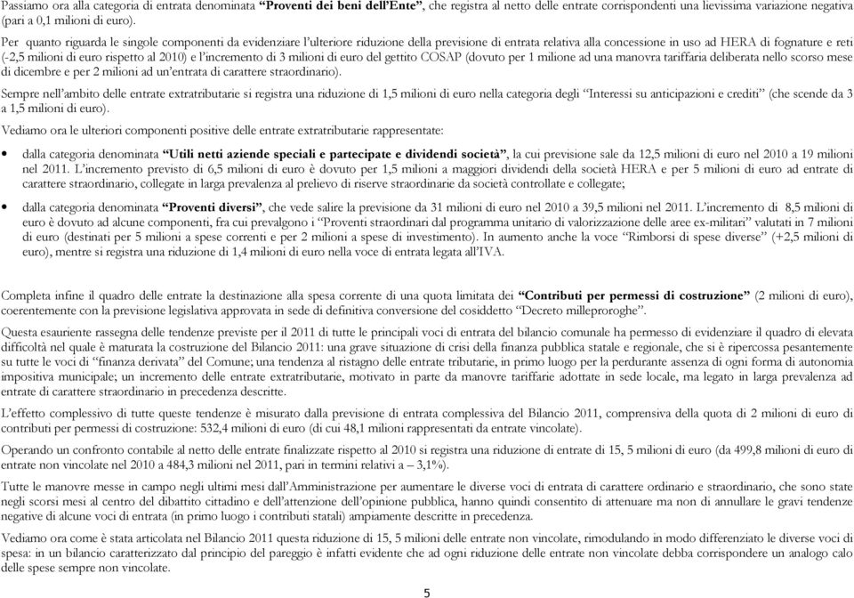 al 2010) e l incremento di 3 milioni di euro del gettito COSAP (dovuto per 1 milione ad una manovra tariffaria deliberata nello scorso mese di dicembre e per 2 milioni ad un entrata di carattere